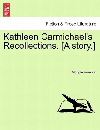Carte Kathleen Carmichael's Recollections. [A Story.] Maggie Houston