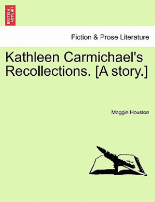 Buch Kathleen Carmichael's Recollections. [A Story.] Maggie Houston