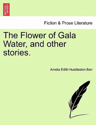 Kniha Flower of Gala Water, and Other Stories. Amelia Edith Huddleston Barr