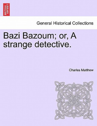 Kniha Bazi Bazoum; Or, a Strange Detective. Charles Matthew