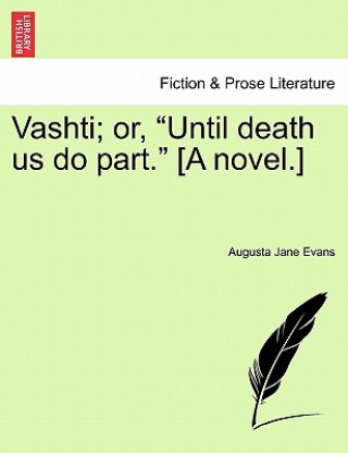 Kniha Vashti; Or, Until Death Us Do Part. [A Novel.] Augusta J Evans