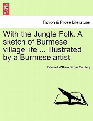 Carte With the Jungle Folk. a Sketch of Burmese Village Life ... Illustrated by a Burmese Artist. Edward William Dirom Cuming