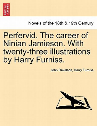 Kniha Perfervid. the Career of Ninian Jamieson. with Twenty-Three Illustrations by Harry Furniss. Harry Furniss