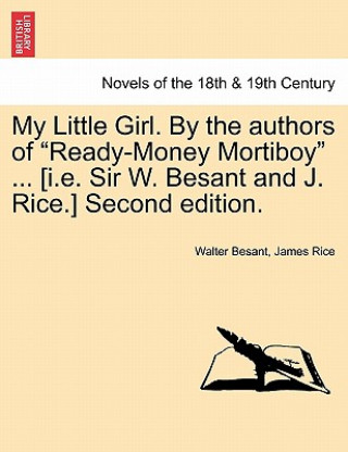 Carte My Little Girl. by the Authors of Ready-Money Mortiboy ... [I.E. Sir W. Besant and J. Rice.] Second Edition. James Rice