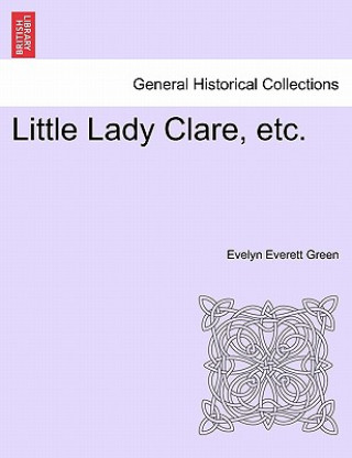 Carte Little Lady Clare, Etc. Evelyn Everett Green
