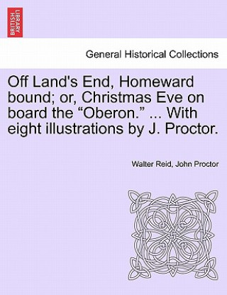 Kniha Off Land's End, Homeward Bound; Or, Christmas Eve on Board the "Oberon." ... with Eight Illustrations by J. Proctor. John Proctor