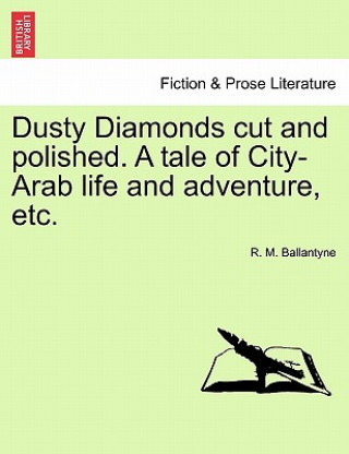 Buch Dusty Diamonds Cut and Polished. a Tale of City-Arab Life and Adventure, Etc. Robert Michael Ballantyne