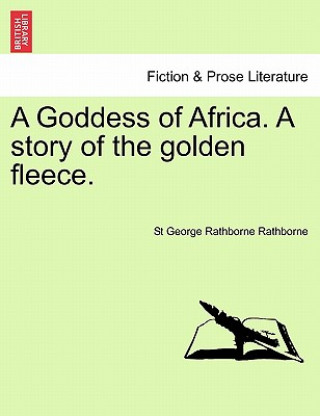 Könyv Goddess of Africa. a Story of the Golden Fleece. St George Rathborne Rathborne