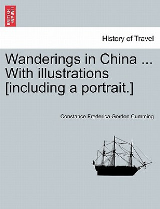 Kniha Wanderings in China ... with Illustrations [Including a Portrait.] Constance Frederica Gordon Cumming