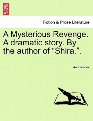 Książka Mysterious Revenge. a Dramatic Story. by the Author of "Shira.." Anonymous