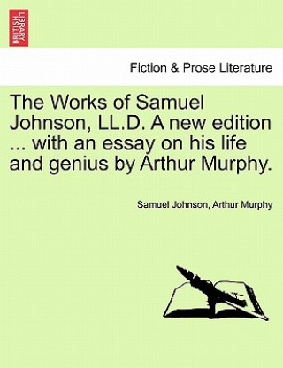 Kniha Works of Samuel Johnson, LL.D. a New Edition ... with an Essay on His Life and Genius by Arthur Murphy. Arthur Murphy