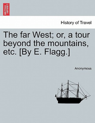 Buch Far West; Or, a Tour Beyond the Mountains, Etc. [By E. Flagg.] Anonymous