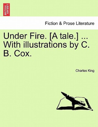 Książka Under Fire. [A Tale.] ... with Illustrations by C. B. Cox. Charles King