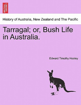 Книга Tarragal; Or, Bush Life in Australia. Edward Timothy Hooley