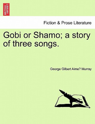 Книга Gobi or Shamo; A Story of Three Songs. George Gilbert Aime Murray