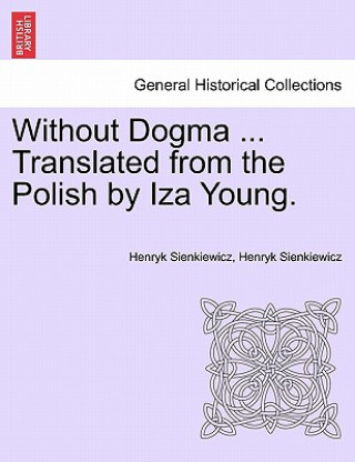 Kniha Without Dogma ... Translated from the Polish by Iza Young. Henryk K Sienkiewicz