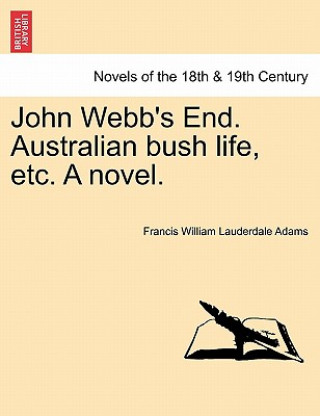 Carte John Webb's End. Australian Bush Life, Etc. a Novel. Francis William Lauderdale Adams