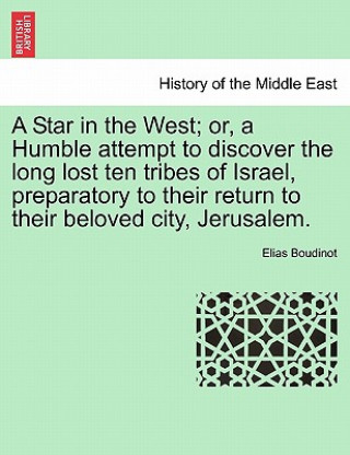 Kniha Star in the West; Or, a Humble Attempt to Discover the Long Lost Ten Tribes of Israel, Preparatory to Their Return to Their Beloved City, Jerusalem. Elias Boudinot