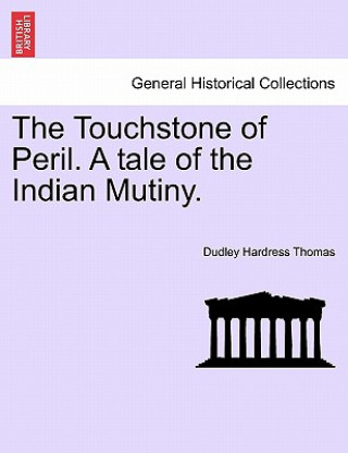 Książka Touchstone of Peril. a Tale of the Indian Mutiny. Volume I Dudley Hardress Thomas