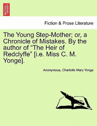 Книга Young Step-Mother; Or, a Chronicle of Mistakes. by the Author of "The Heir of Redclyffe" [I.E. Miss C. M. Yonge]. Charlotte Mary Yonge