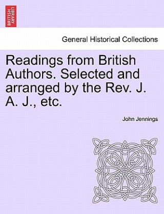 Carte Readings from British Authors. Selected and Arranged by the REV. J. A. J., Etc. John Jennings
