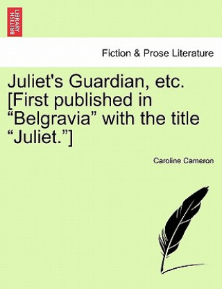 Knjiga Juliet's Guardian, Etc. [first Published in Belgravia with the Title Juliet.] Caroline Cameron