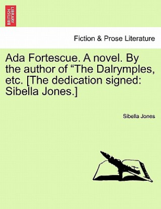 Kniha ADA Fortescue. a Novel. by the Author of "The Dalrymples, Etc. [The Dedication Signed Sibella Jones