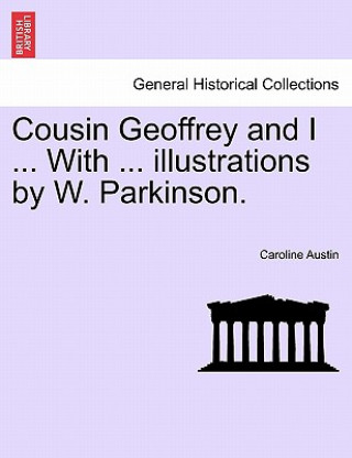 Книга Cousin Geoffrey and I ... with ... Illustrations by W. Parkinson. Caroline Austin