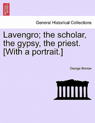 Carte Lavengro; The Scholar, the Gypsy, the Priest. [With a Portrait.] George Borrow