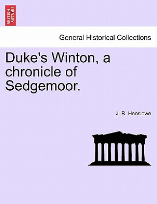Könyv Duke's Winton, a Chronicle of Sedgemoor. J R Henslowe