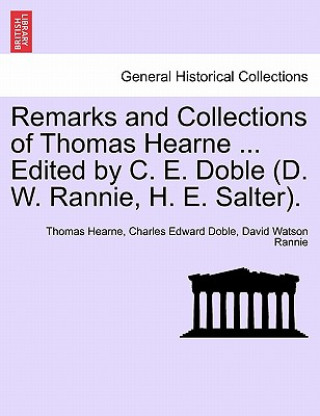 Carte Remarks and Collections of Thomas Hearne ... Edited by C. E. Doble (D. W. Rannie, H. E. Salter). David Watson Rannie