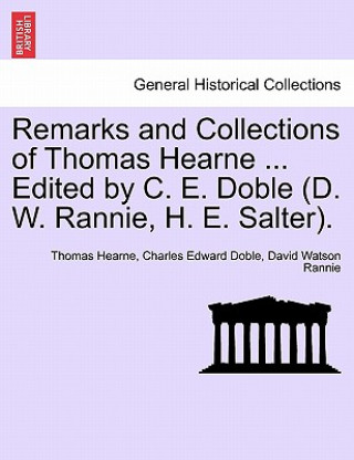 Book Remarks and Collections of Thomas Hearne ... Edited by C. E. Doble (D. W. Rannie, H. E. Salter). David Watson Rannie