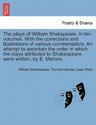 Carte plays of William Shakspeare. In ten volumes. With the corrections and illustrations of various commentators. An attempt to ascertain the order in whic Isaac Reed