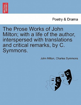 Buch Prose Works of John Milton; with a life of the author, interspersed with translations and critical remarks, by C. Symmons. Charles Symmons