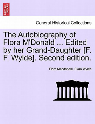 Carte Autobiography of Flora M'Donald ... Edited by Her Grand-Daughter [F. F. Wylde]. Second Edition. Flora Wylde