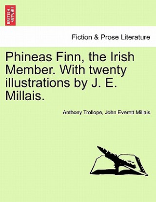 Kniha Phineas Finn, the Irish Member. with Twenty Illustrations by J. E. Millais. John Millais