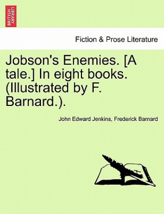 Kniha Jobson's Enemies. [A Tale.] in Eight Books. (Illustrated by F. Barnard.). John Edward Jenkins