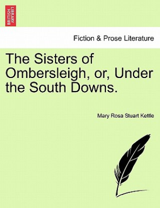Kniha Sisters of Ombersleigh, Or, Under the South Downs. Mary Rosa Stuart Kettle