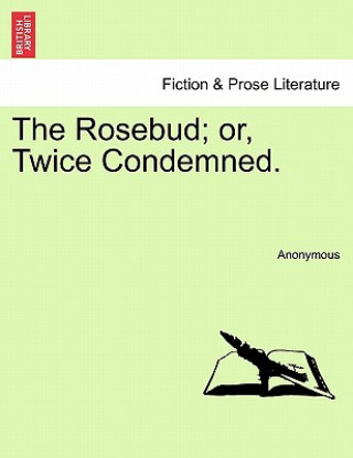 Kniha Rosebud; Or, Twice Condemned. Anonymous