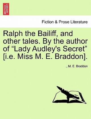 Knjiga Ralph the Bailiff, and Other Tales. by the Author of Lady Audley's Secret [I.E. Miss M. E. Braddon]. Mary Elizabeth Braddon