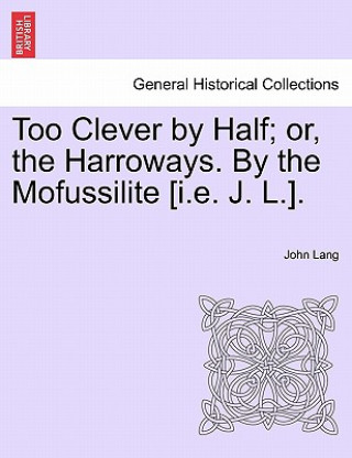 Carte Too Clever by Half; Or, the Harroways. by the Mofussilite [I.E. J. L.]. John Lang