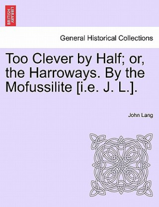 Livre Too Clever by Half; Or, the Harroways. by the Mofussilite [I.E. J. L.]. John Lang