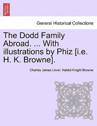 Carte Dodd Family Abroad. ... with Illustrations by Phiz [I.E. H. K. Browne]. Hablot Knight Browne