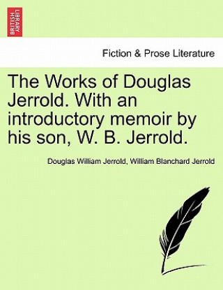Carte Works of Douglas Jerrold. with an Introductory Memoir by His Son, W. B. Jerrold. William Blanchard Jerrold