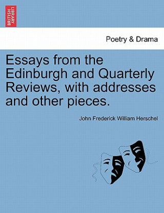 Book Essays from the Edinburgh and Quarterly Reviews, with addresses and other pieces. John Frederick William Herschel