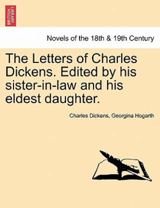 Książka Letters of Charles Dickens. Edited by His Sister-In-Law and His Eldest Daughter. Georgina Hogarth