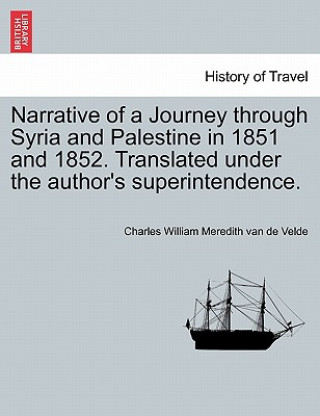 Książka Narrative of a Journey through Syria and Palestine in 1851 and 1852, Volume I of II Charles William Meredith Van De Velde