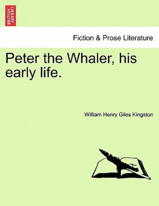 Könyv Peter the Whaler, His Early Life. William Henry Giles Kingston