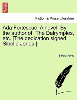 Kniha ADA Fortescue. a Novel. by the Author of "The Dalrymples, Etc. [The Dedication Signed Sibella Jones