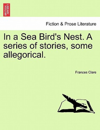 Libro In a Sea Bird's Nest. a Series of Stories, Some Allegorical. Frances Clare